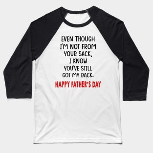 Even Though I'm Not From Your Sack I Know You've Still Got My Back Happy Father's Day Shirt Baseball T-Shirt